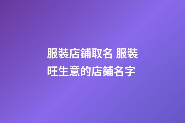 服裝店鋪取名 服裝旺生意的店鋪名字-第1張-店鋪起名-玄機派